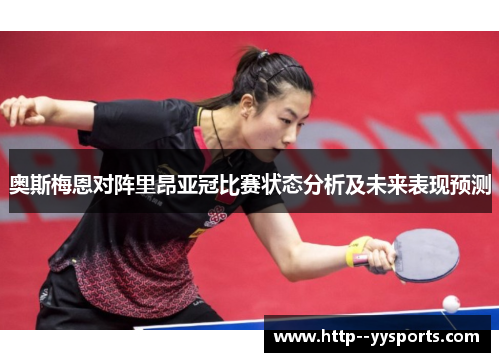 奥斯梅恩对阵里昂亚冠比赛状态分析及未来表现预测