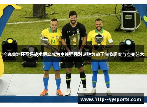 今晚美洲杯赛场战术博弈成为主线强强对话胜负藏于细节调度与应变艺术