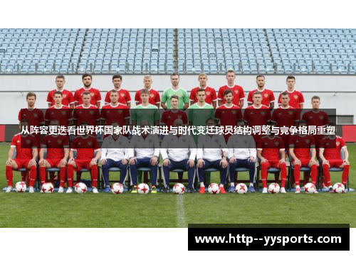从阵容更迭看世界杯国家队战术演进与时代变迁球员结构调整与竞争格局重塑