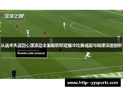 从战术失误到心理波动全面解析欧冠爆冷比赛成因与规律深度剖析 从战术失误到心理波动全面解析欧冠爆冷比赛成因与规律深度剖析