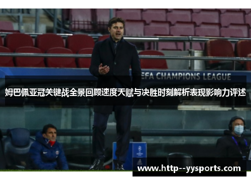 姆巴佩亚冠关键战全景回顾速度天赋与决胜时刻解析表现影响力评述 姆巴佩亚冠关键战全景回顾速度天赋与决胜时刻解析表现影响力评述