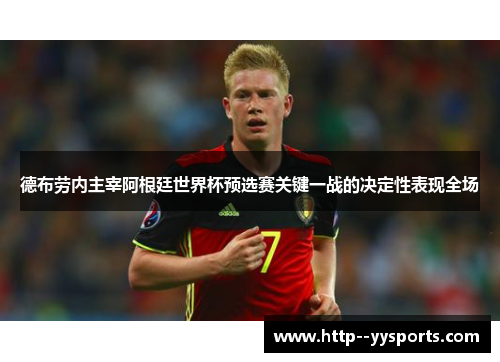 德布劳内主宰阿根廷世界杯预选赛关键一战的决定性表现全场