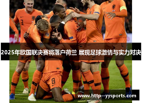 2025年欧国联决赛将落户荷兰 展现足球激情与实力对决